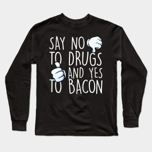 Say No To Drugs Yes To Bacon Long Sleeve T-Shirt